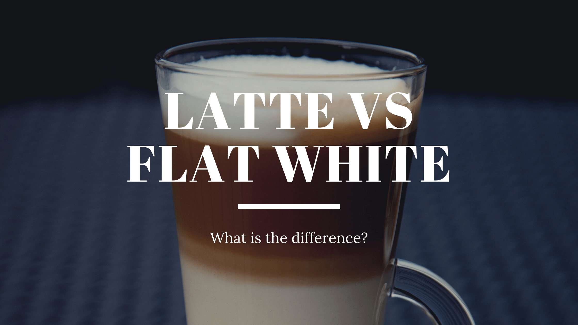 latte vs macchiato vs flat white