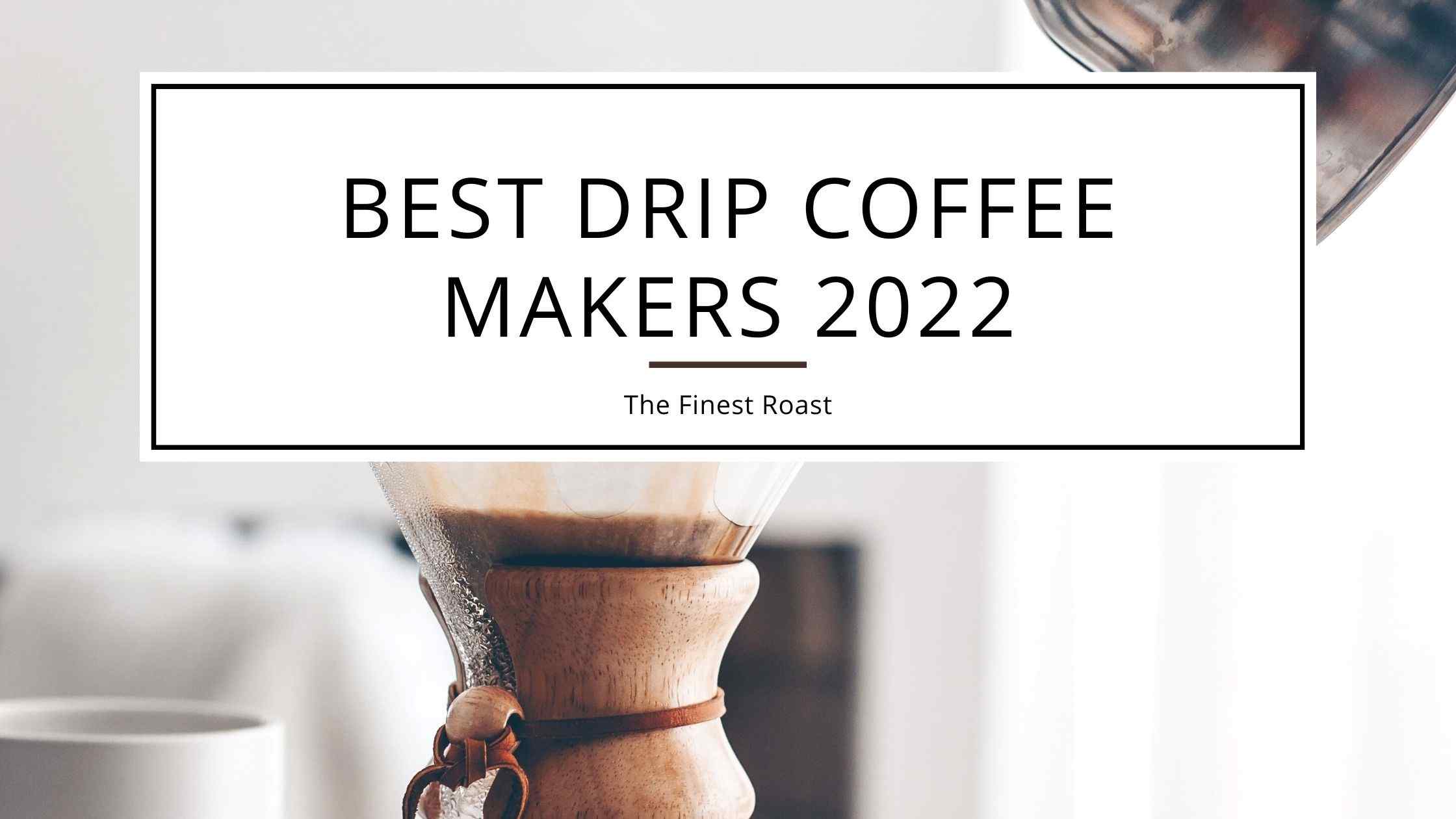 13 Best Drip Coffee Makers in 2022 The Finest Roast